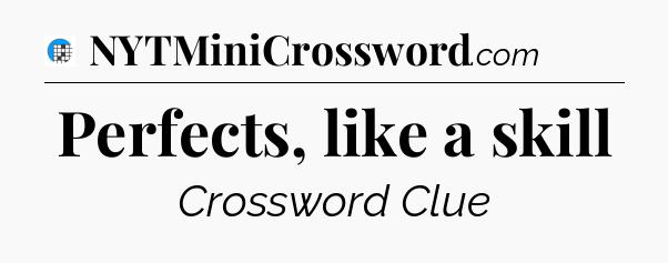 Perfects, like a skill Crossword Clue