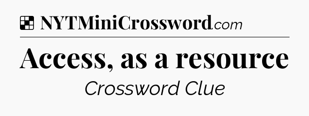 Solution: Access, as a resource - NYT Crossword
