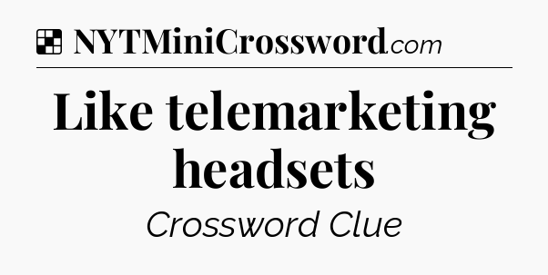 Solution: Like telemarketing headsets - NYT Crossword