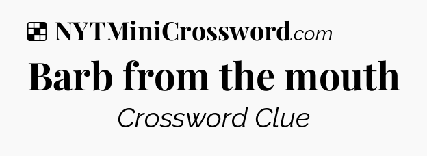 Solution: Barb from the mouth - NYT Crossword