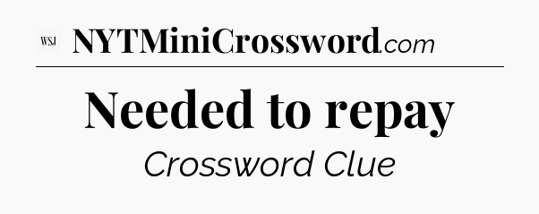 Needed to repay - WSJ Crossword