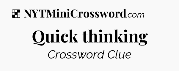 Solution: Quick thinking - NYT Crossword