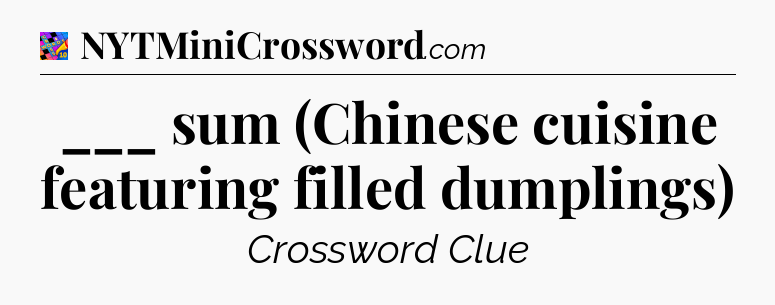 ___ sum (Chinese cuisine featuring filled dumplings) Crossword Clue