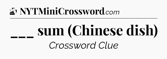 ___ sum (Chinese dish) - Daily Themed Classic Crossword