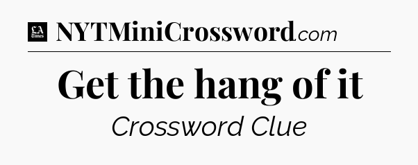 Get the hang of it - LA Times Crossword
