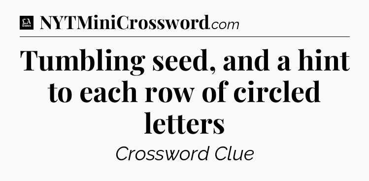 Tumbling seed, and a hint to each row of circled letters - LA Times Crossword