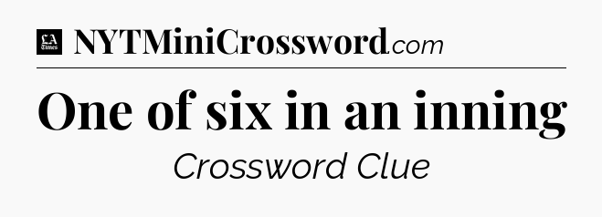 One of six in an inning - LA Times Crossword