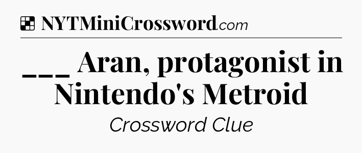 Solution: ___ Aran, protagonist in Nintendo's Metroid - NYT Crossword