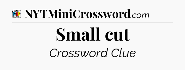 Small cut Crossword Clue