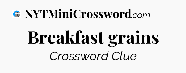 Breakfast grains Crossword Clue