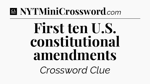 First ten U.S. constitutional amendments - LA Times Crossword