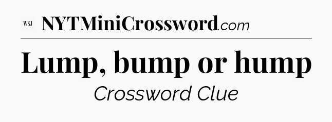 Lump, bump or hump - WSJ Crossword