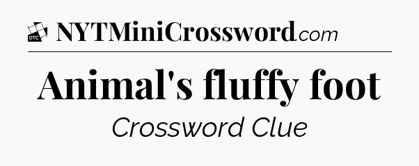 Animal's fluffy foot - Daily Themed Classic Crossword