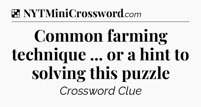 Solution: Common farming technique ... or a hint to solving this puzzle - NYT Crossword