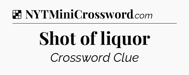 Solution: Shot of liquor - NYT Crossword