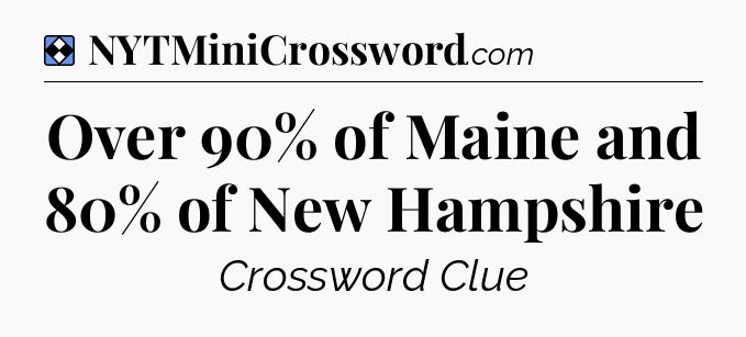 Solution: Over 90% of Maine and 80% of New Hampshire - NYT Mini Crossword