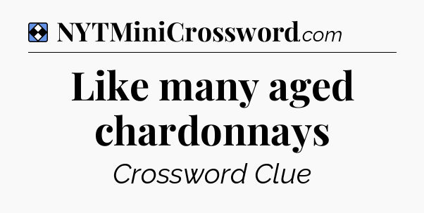 Solution: Like many aged chardonnays - NYT Mini Crossword