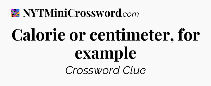 Calorie or centimeter, for example Crossword Clue
