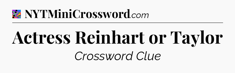 Actress Reinhart or Taylor Crossword Clue