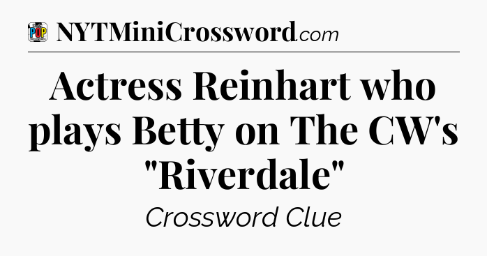 Actress Reinhart who plays Betty on The CW's 