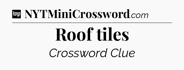 Roof tiles Crossword Clue