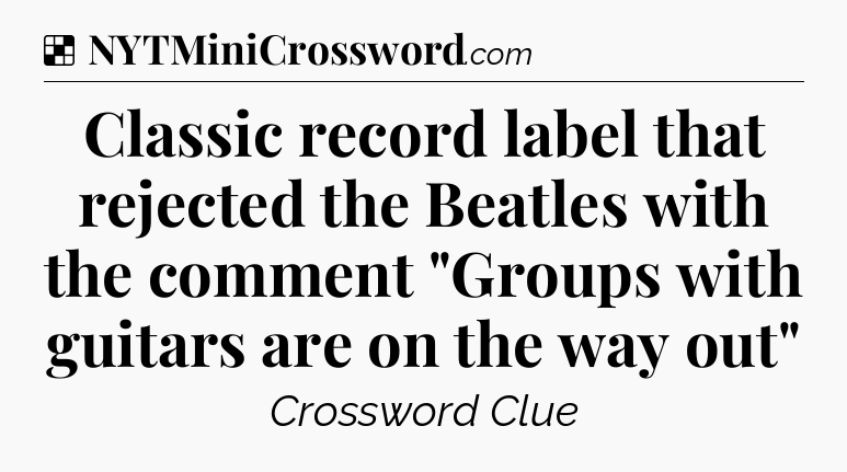 Solution: Classic record label that rejected the Beatles with the comment 