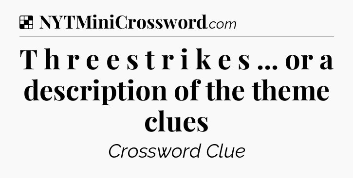 Solution: T h r e e  s t r i k e s ... or a description of the theme clues - NYT Crossword