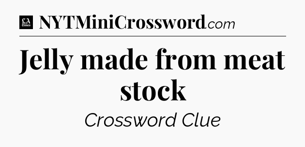 Jelly made from meat stock - LA Times Crossword