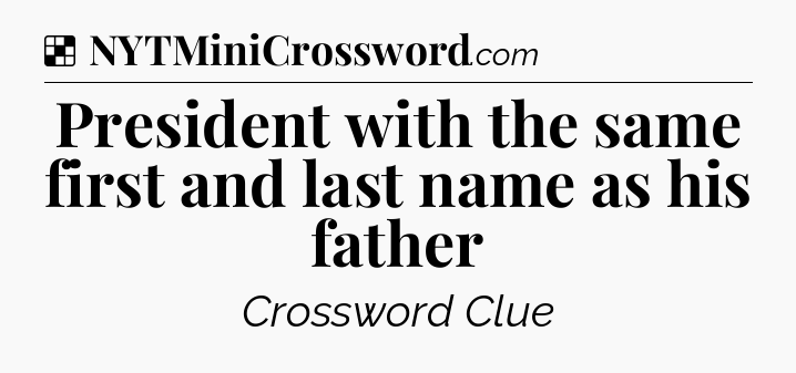 Solution: President with the same first and last name as his father - NYT Crossword