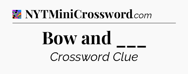 Bow and ___ Crossword Clue