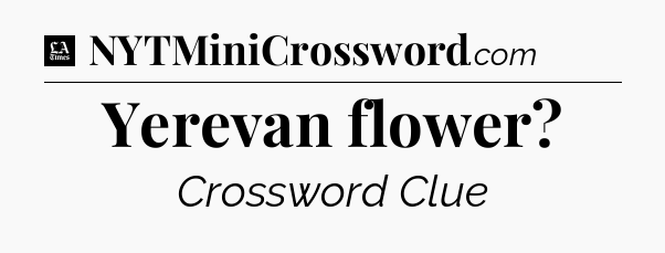Yerevan flower - LA Times Crossword