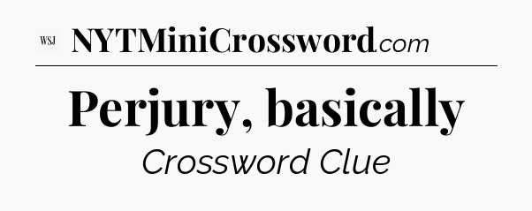 Perjury, basically - WSJ Crossword