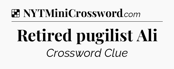 Solution: Retired pugilist Ali - NYT Crossword