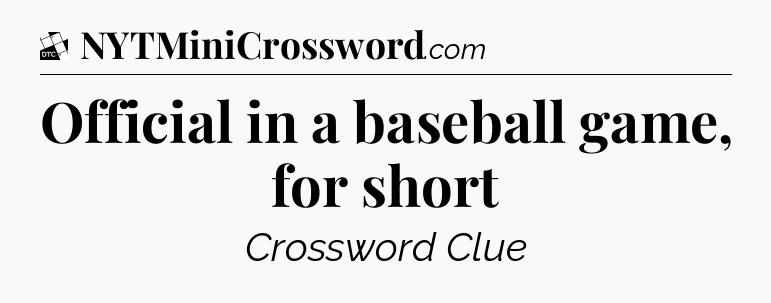 Official in a baseball game, for short - Daily Themed Classic Crossword