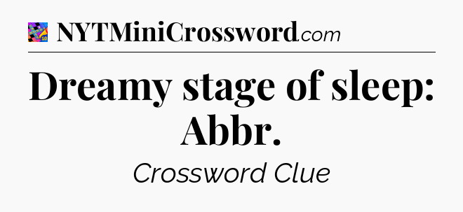 Dreamy stage of sleep: Abbr Crossword Clue