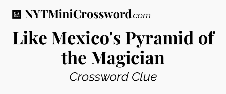 Like Mexico's Pyramid of the Magician - LA Times Crossword