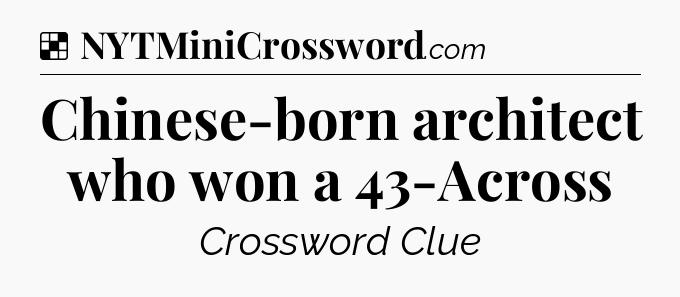 Solution: Chinese-born architect who won a 43-Across - NYT Crossword