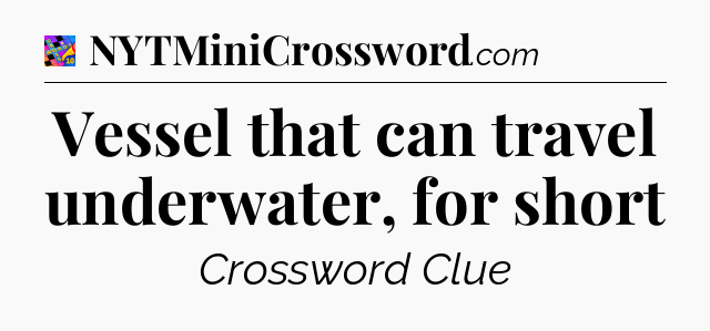 Vessel that can travel underwater, for short Crossword Clue