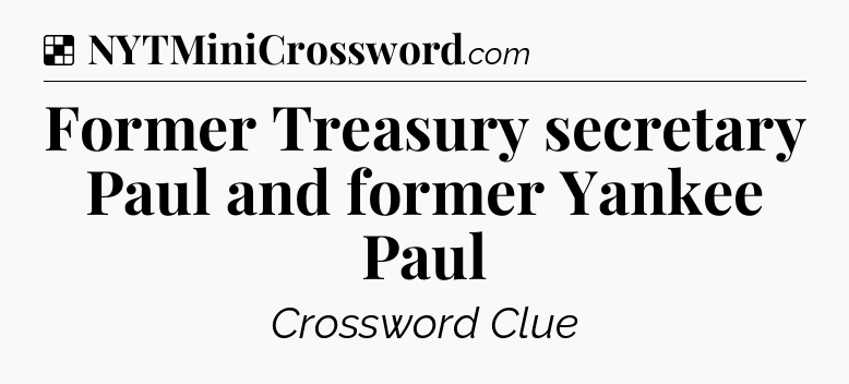 Solution: Former Treasury secretary Paul and former Yankee Paul - NYT Crossword