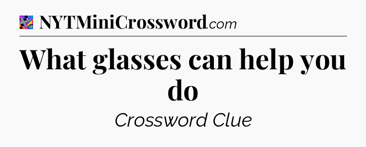 What glasses can help you do Crossword Clue