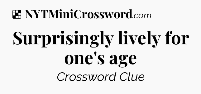 Solution: Surprisingly lively for one's age - NYT Crossword