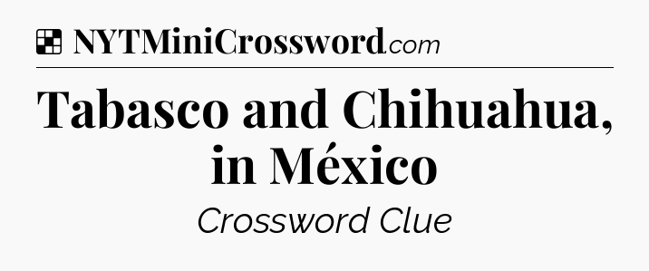 Solution: Tabasco and Chihuahua, in México - NYT Crossword