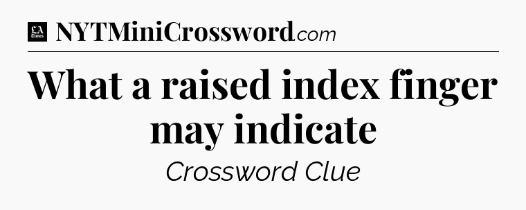 What a raised index finger may indicate - LA Times Crossword