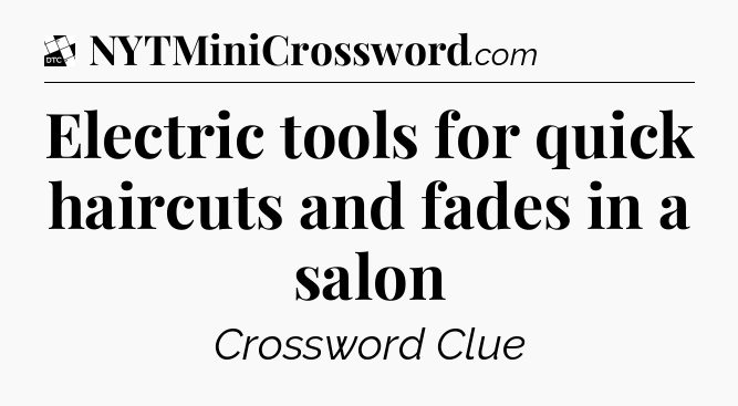 Electric tools for quick haircuts and fades in a salon - Daily Themed Classic Crossword