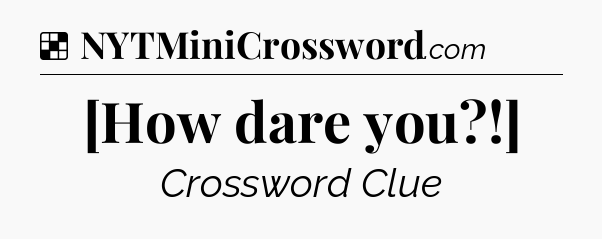 Solution: [How dare you?!] - NYT Crossword