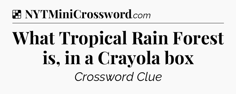 Solution: What Tropical Rain Forest is, in a Crayola box - NYT Crossword