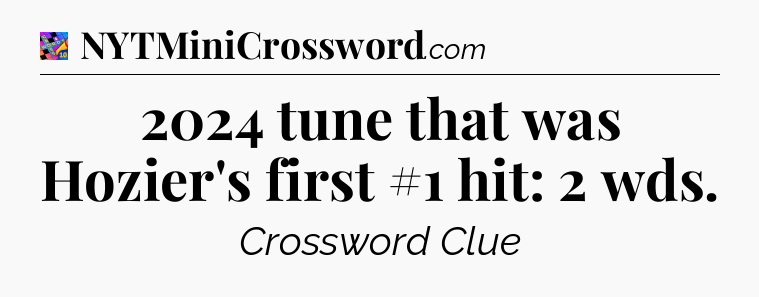 2024 tune that was Hozier's first #1 hit: 2 wds Crossword Clue