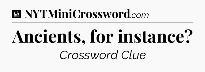 Ancients, for instance - LA Times Crossword
