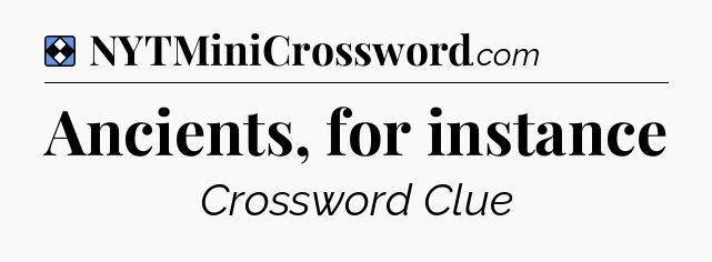Solution: Ancients, for instance - NYT Mini Crossword