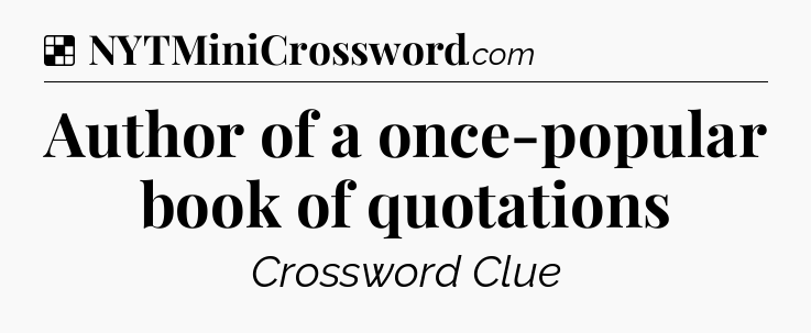 Solution: Author of a once-popular book of quotations - NYT Crossword